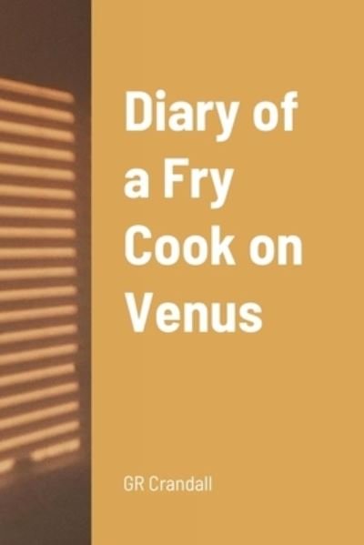 Diary of a Fry Cook on Venus - Gr Crandall - Books - Lulu.com - 9781716616075 - September 17, 2020