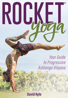 Rocket® Yoga: Your Guide to Progressive Ashtanga Vinyasa - David Kyle - Books - Human Kinetics Publishers - 9781718216075 - February 27, 2023