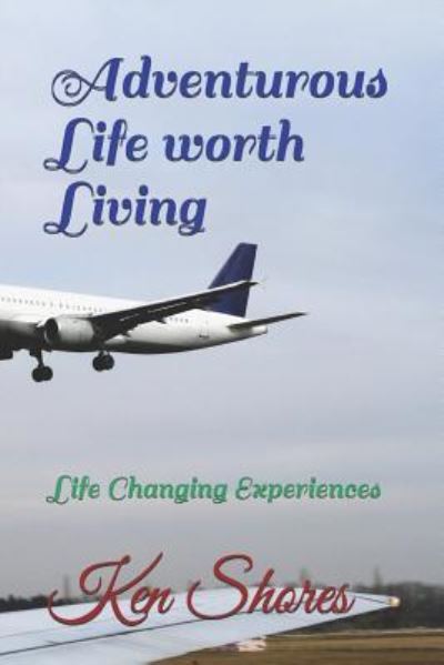 Adventurious Life Worth Living - Ken Shores - Books - Createspace Independent Publishing Platf - 9781727704075 - October 22, 2018