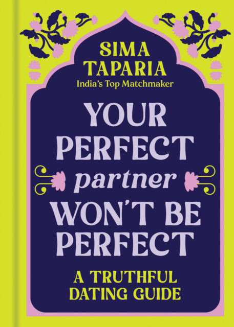 Cover for Sima Taparia · Your Perfect Partner Won’t Be Perfect: An Indian Matchmaker's Advice on Finding Love That Lasts (Hardcover Book) (2025)