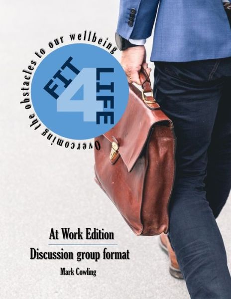 Fit 4 Life -At Work Edition - Mark Cowling - Books - Createspace Independent Publishing Platf - 9781729656075 - November 2, 2018