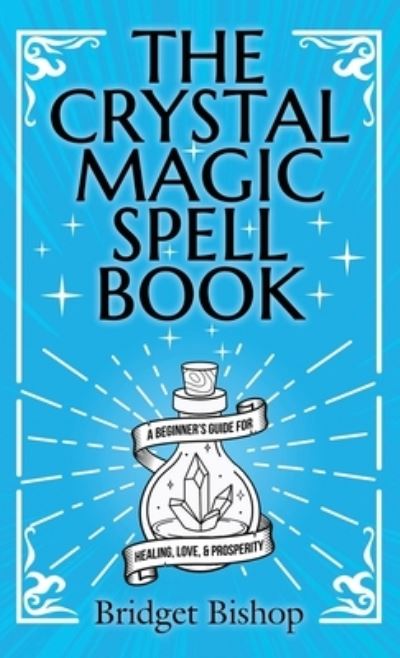 Cover for Bridget Bishop · The Crystal Magic Spell Book: A Beginner's Guide For Healing, Love, and Prosperity (Hardcover Book) (2021)