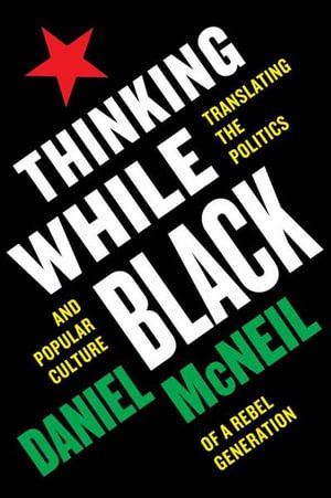 Cover for Daniel McNeil · Thinking While Black: Translating the Politics and Popular Culture of a Rebel Generation (Pocketbok) (2022)