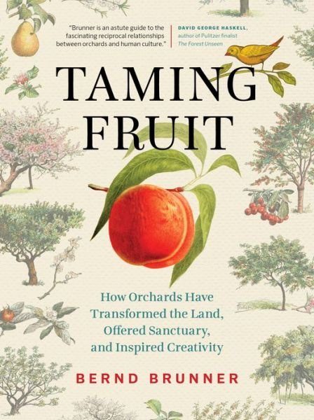 Cover for Bernd Brunner · Taming Fruit: How Orchards Have Transformed the Land, Offered Sanctuary, and Inspired Creativity (Hardcover Book) (2021)