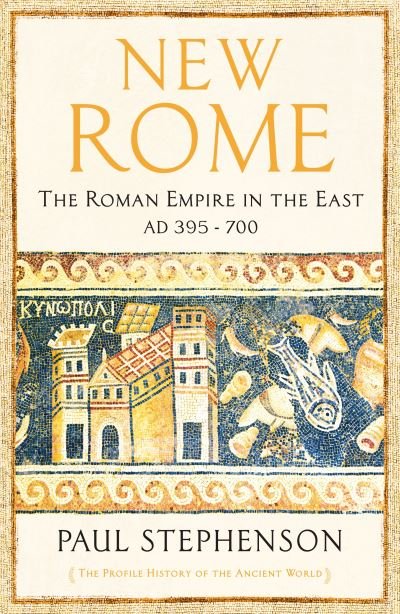 Cover for Paul Stephenson · New Rome: The Roman Empire in the East, AD 395 - 700 - Longlisted for the Anglo-Hellenic Runciman Award - The Profile History of the Ancient World Series (Innbunden bok) [Main edition] (2022)