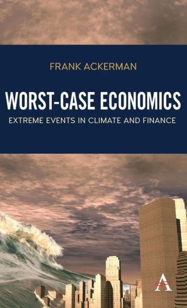 Cover for Frank Ackerman · Worst-Case Economics: Extreme Events in Climate and Finance - Climate Change: Science, Policy and Implementation (Hardcover Book) (2017)