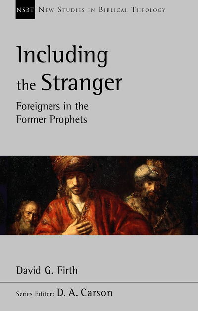 Cover for Firth, David G (Author) · Including the Stranger: Foreigners In The Former Prophets - New Studies in Biblical Theology (Paperback Book) (2019)