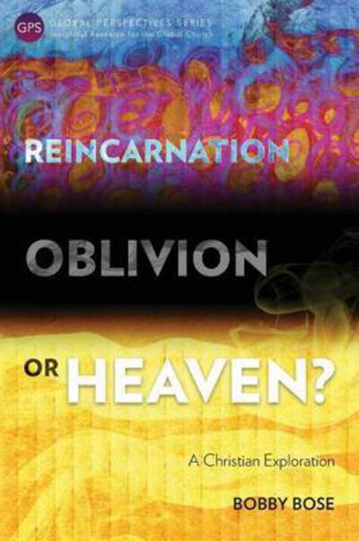 Reincarnation, Oblivion or Heaven?: a Christian Exploration - Bobby Bose - Books - Langham Creative Projects - 9781783681075 - July 31, 2016