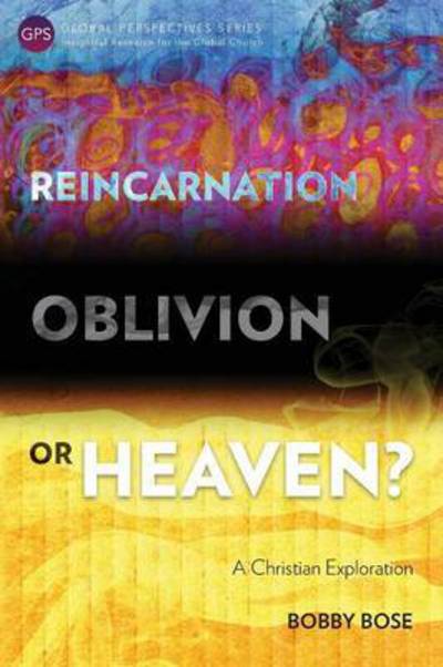 Cover for Bobby Bose · Reincarnation, Oblivion or Heaven?: a Christian Exploration (Taschenbuch) (2016)