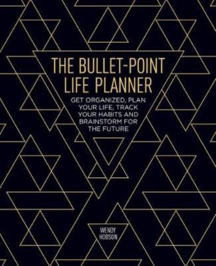 The Bullet-Point Life Planner: Get organized, plan your life, track your habits and brainstorm for the future - Wendy Hobson - Books - Arcturus Publishing Ltd - 9781788280075 - October 15, 2017
