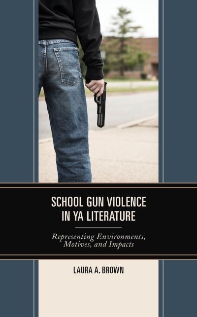 Cover for Laura A. Brown · School Gun Violence in YA Literature: Representing Environments, Motives, and Impacts - Children and Youth in Popular Culture (Hardcover Book) (2022)