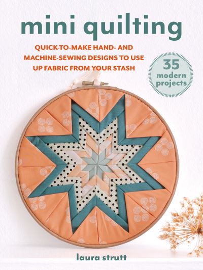 Cover for Laura Strutt · Mini Quilting: 35 modern projects: Quick-To-Sew Designs to Use Up Fabric from Your Stash (Paperback Book) (2025)