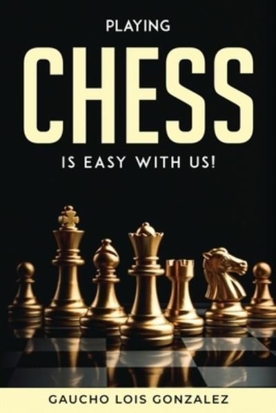Cover for Gaucho Lois Gonzalez · Playing Chess Is Easy with Us! (Taschenbuch) (2022)