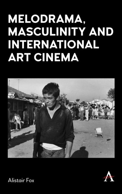 Cover for Alistair Fox · Melodrama, Masculinity and International Art Cinema (Hardcover Book) (2022)