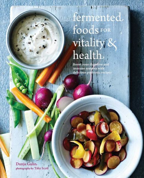 Cover for Dunja Gulin · Fermented Foods for Vitality &amp; Health: Boost Your Digestive and Immune Systems with Delicious Probiotic Recipes (Paperback Book) (2015)