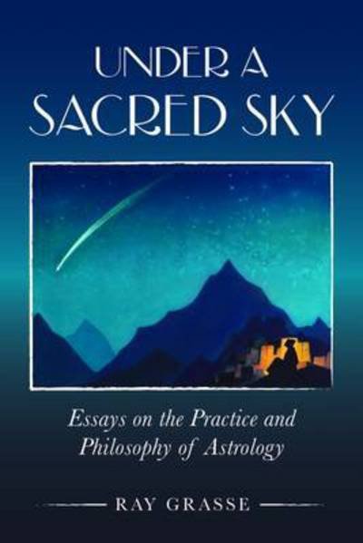 Cover for Ray Grasse · Under a Sacred Sky: Essays on the Practice and Philosophy of Astrology (Paperback Book) (2015)