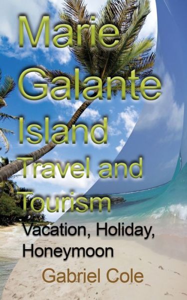 Cover for Cole Gabriel · Marie Galante Island Travel and Tourism (Paperback Book) (2017)