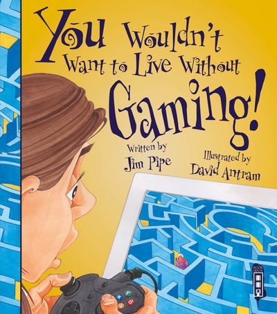 You Wouldn't Want To Live Without Gaming! - You Wouldn't Want to Live Without - Jim Pipe - Books - Salariya Book Company Ltd - 9781912537075 - August 1, 2018