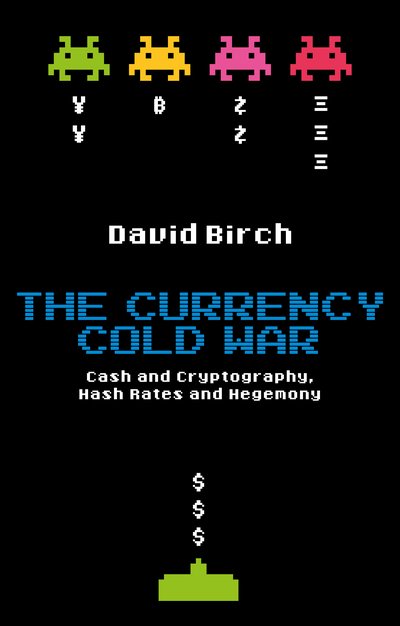 Cover for David Birch · The Currency Cold War: Cash and Cryptography, Hash Rates and Hegemony - Perspectives (Hardcover Book) (2020)
