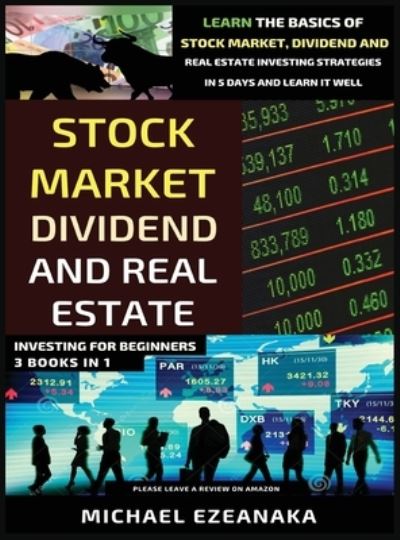 Cover for Michael Ezeanaka · Stock Market, Dividend And Real Estate Investing For Beginners (3 Books in 1) (Hardcover Book) (2021)