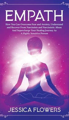 Cover for Jessica Flowers · Empath How You Can Overcome Fear And Anxiety, Understand And Recover From Narcissists And Narcissistic Abuse And Accelerate Your Healing Journey As A Highly Sensitive Person: How You Can Overcome Fear And Anxiety, Understand And Recover From Narcissists A (Inbunden Bok) (2020)