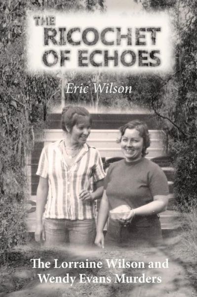 Cover for Eric Wilson · The Ricochet of Echoes: the Lorraine Wilson and Wendy Evans Murders (Pocketbok) (2015)