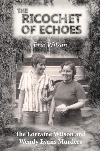 Cover for Eric Wilson · The Ricochet of Echoes: the Lorraine Wilson and Wendy Evans Murders (Paperback Bog) (2015)
