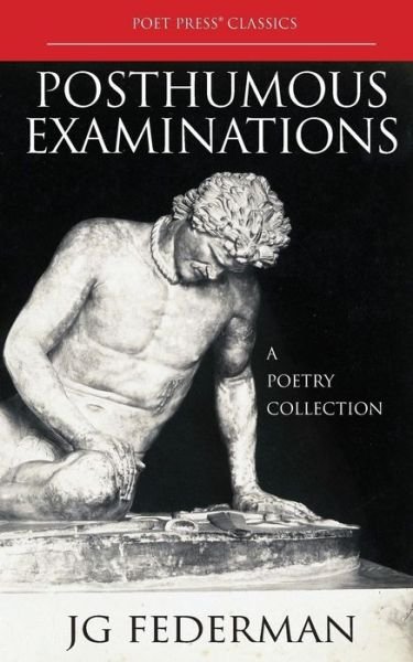 Posthumous Examinations: a Poetry Collection - Jg Federman - Boeken - Poet Press - 9781940158075 - 22 april 2015