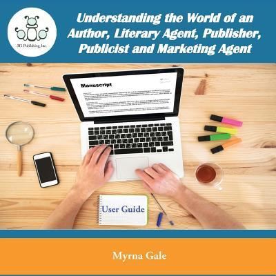 Cover for Myrna Gale · Understanding the World of an Author, Literary Agent, Publisher, Publicist and Marketing Agent (Paperback Book) (2015)