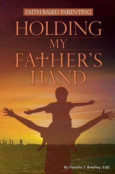 Cover for Bradley J Pamela · Holding My Father's Hand: Faith-based Parenting (Pocketbok) (2015)