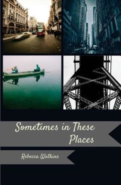 Sometimes, in These Places - Rebecca Watkins - Books - Unsolicited Press - 9781947021075 - September 18, 2017