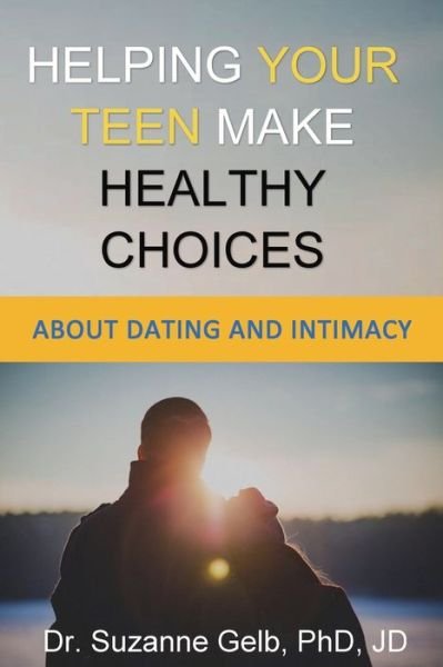 Cover for Gelb Phd Jd · Helping Your Teen Make Healthy Choices About Dating &amp; Intimacy (Taschenbuch) (2019)