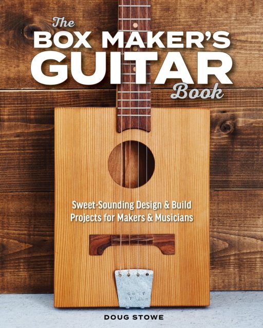 Cover for Doug Stowe · The Box Maker's Guitar Book: Sweet-Sounding Design &amp; Build Projects for Makers &amp; Musicians (Paperback Book) (2023)