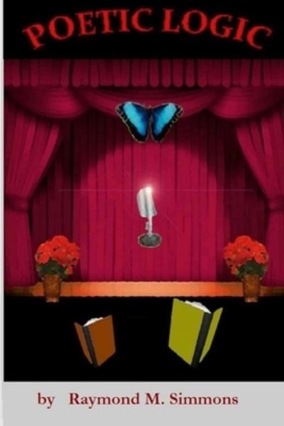 Poetic Logic - Raymond M Simmons - Books - Wider Perspectives Publishing - 9781952773075 - October 24, 2017