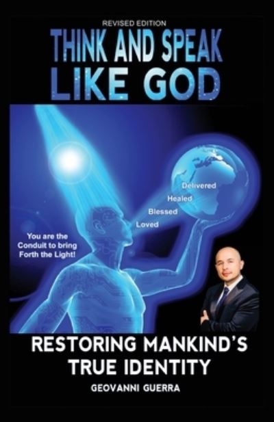 Cover for Geovanni I Guerra · Think and Speak Like God Restoring Mankind's True Identity: Restoring Humanities True Identity (Pocketbok) [2nd Revised edition] (2021)