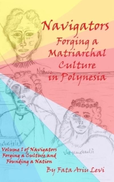 Navigators Forging a Culture and Founding a Nation Volume 1 - Fata Ariu Levi - Boeken - Ariu Levi - 9781954076075 - 21 oktober 2021