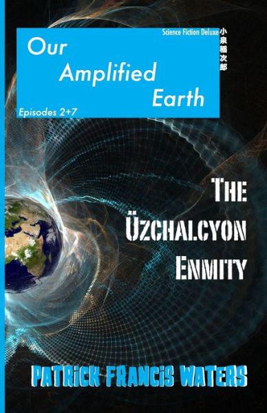 Cover for Patrick Fran Waters · Our Amplified Earth, Episodes 2 + 7, The Uzchalcyon Enmity (Paperback Book) (2022)