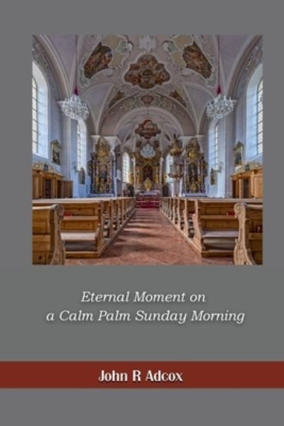 Cover for John R. Adcox · Eternal Moment on a Calm Palm Sunday Morning (Book) (2023)