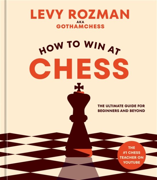 Cover for Levy Rozman · How to Win at Chess: The Ultimate Guide for Beginners and Beyond (Gebundenes Buch) (2023)