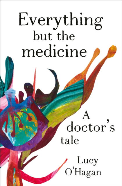 Cover for Lucy O'Hagan · Everything But the Medicine: A doctor's tale (Paperback Book) (2025)