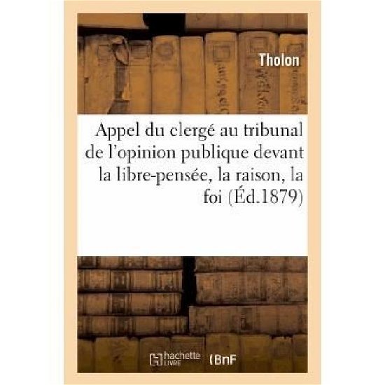 Cover for Tholon · Appel Du Clerge Au Tribunal De L'opinion Publique Devant La Libre-pensee, La Raison, La Foi (Paperback Bog) [French edition] (2013)