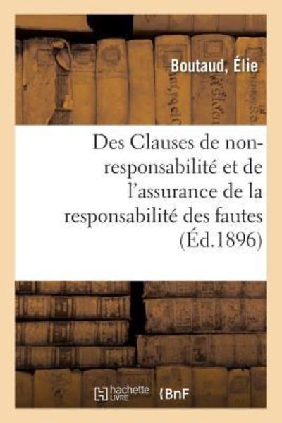 Cover for Élie Boutaud · Des Clauses de Non-Responsabilite Et de l'Assurance de la Responsabilite Des Fautes (Paperback Book) (2018)