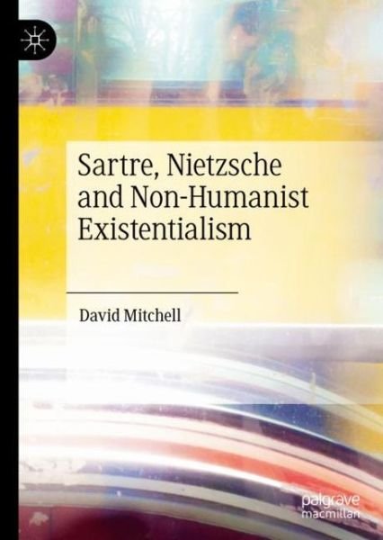 Cover for David Mitchell · Sartre, Nietzsche and Non-Humanist Existentialism (Hardcover bog) [1st ed. 2020 edition] (2020)