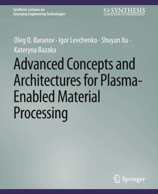 Cover for Oleg O. Baranov · Advanced Concepts and Architectures for Plasma-Enabled Material Processing - Synthesis Lectures on Emerging Engineering Technologies (Paperback Book) (2020)