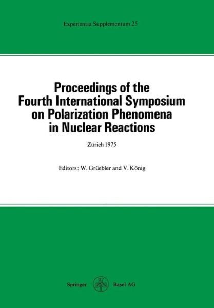 Proceedings of the Fourth International Symposium on Polarization Phenomena in Nuclear Reactions - Experientia Supplementum - Gruebler - Bücher - Springer Basel - 9783034855075 - 4. Dezember 2014