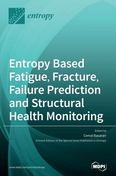 Entropy Based Fatigue, Fracture, Failure Prediction and Structural Health Monitoring - Cemal Basaran - Books - MDPI AG - 9783039438075 - January 13, 2021