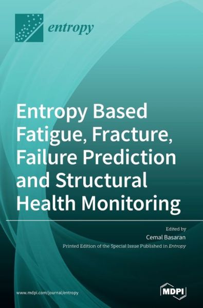 Entropy Based Fatigue, Fracture, Failure Prediction and Structural Health Monitoring - Cemal Basaran - Bøger - MDPI AG - 9783039438075 - 13. januar 2021