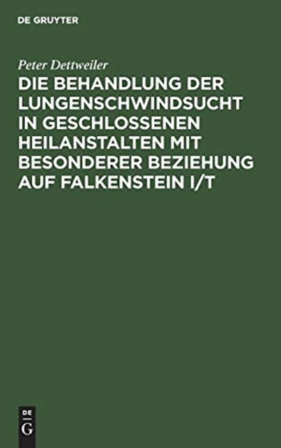 Cover for Peter Dettweiler · Behandlung der Lungenschwindsucht in Geschlossenen Heilanstalten MIT Besonderer Beziehung auf Falkenstein I/T (Book) (1901)