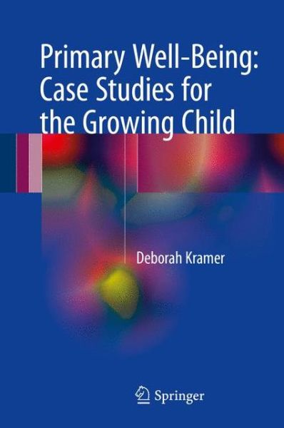 Primary Well Being Case Studies for the Growing Child - Kramer - Books - Springer International Publishing AG - 9783319567075 - July 24, 2017