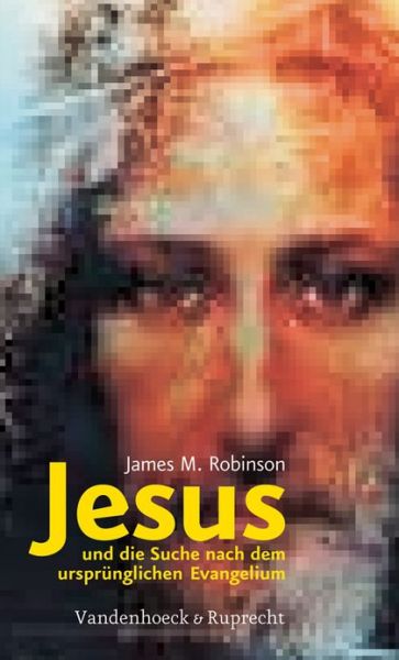 Jesus und die Suche nach dem ursprA"nglichen Evangelium - James M. Robinson - Książki - Vandenhoeck & Ruprecht GmbH & Co KG - 9783525573075 - 13 marca 2007